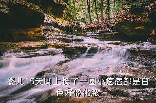 嬰兒15天腳上長了一圈小疙瘩都是白色好像化膿
