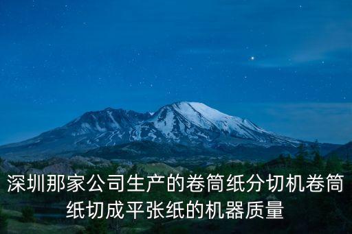 深圳切紙機公司，深圳那家公司生產的卷筒紙分切機卷筒紙切成平張紙的機器質量