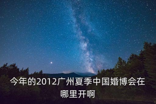 今年的2012廣州夏季中國婚博會在哪里開啊