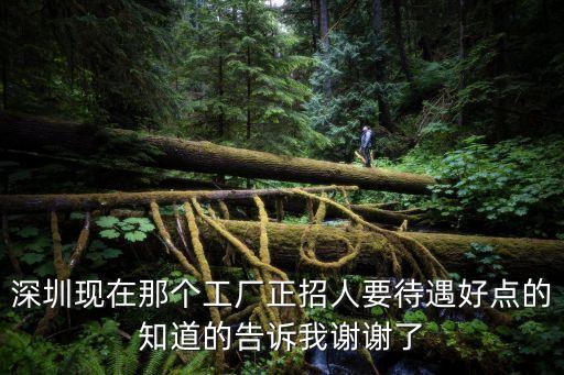 深圳現在那個工廠正招人要待遇好點的知道的告訴我謝謝了