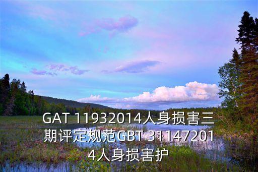 GAT 11932014人身?yè)p害三期評(píng)定規(guī)范GBT 311472014人身?yè)p害護(hù)