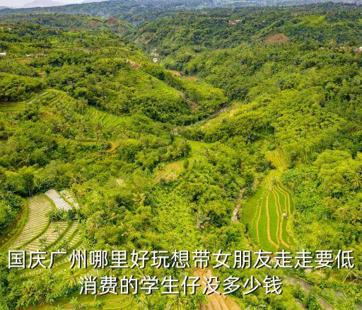國慶廣州哪里好玩想帶女朋友走走要低消費的學生仔沒多少錢