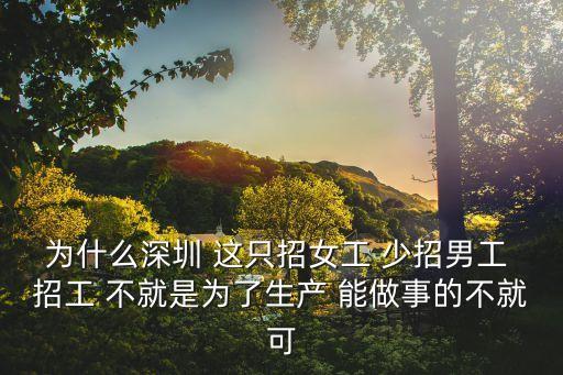 為什么深圳 這只招女工 少招男工 招工 不就是為了生產(chǎn) 能做事的不就可