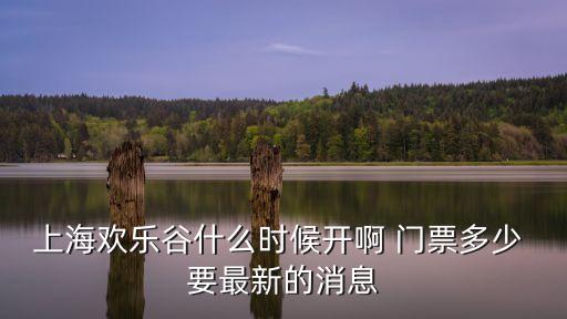 上海歡樂谷什么時候開啊 門票多少 要最新的消息