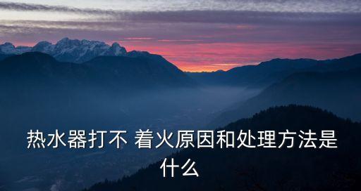 熱水器打不著火,燃氣熱水器不打火的解決辦法視頻