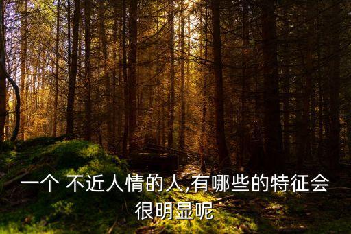 一個 不近人情的人,有哪些的特征會很明顯呢