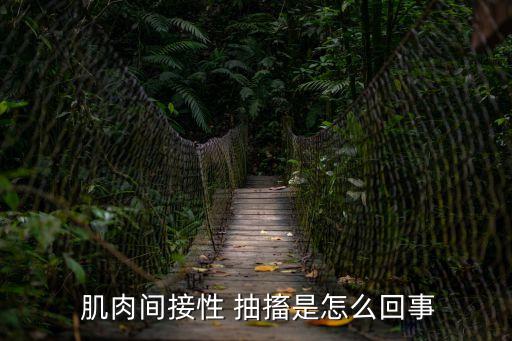  肌肉間接性 抽搐是怎么回事