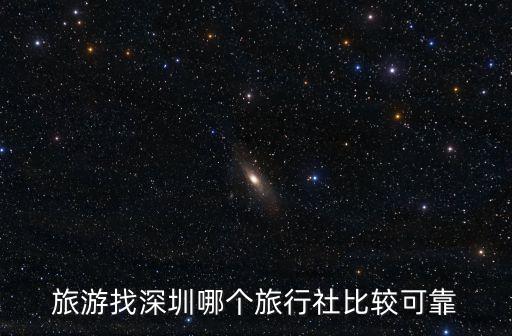 旅游找深圳哪個(gè)旅行社比較可靠