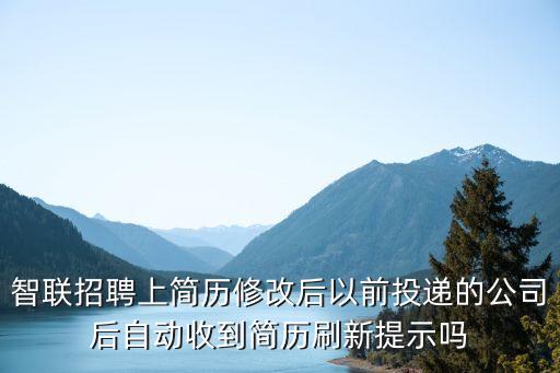智聯招聘上簡歷修改后以前投遞的公司后自動收到簡歷刷新提示嗎
