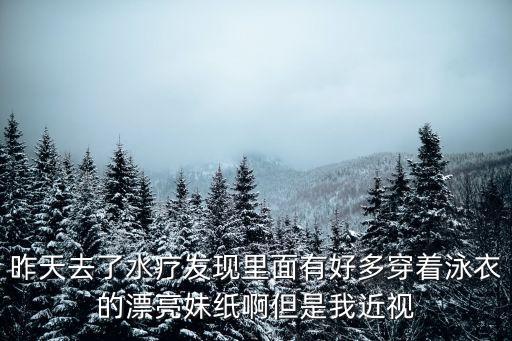 昨天去了水療發(fā)現(xiàn)里面有好多穿著泳衣的漂亮妹紙啊但是我近視