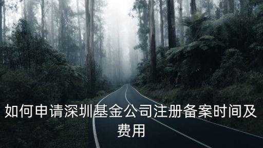如何申請深圳基金公司注冊備案時間及費用