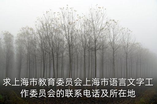 求上海市教育委員會上海市語言文字工作委員會的聯系電話及所在地