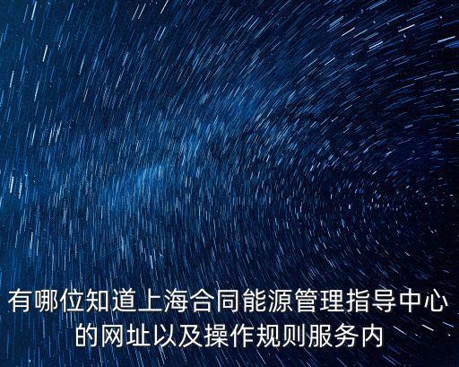 有哪位知道上海合同能源管理指導(dǎo)中心的網(wǎng)址以及操作規(guī)則服務(wù)內(nèi)