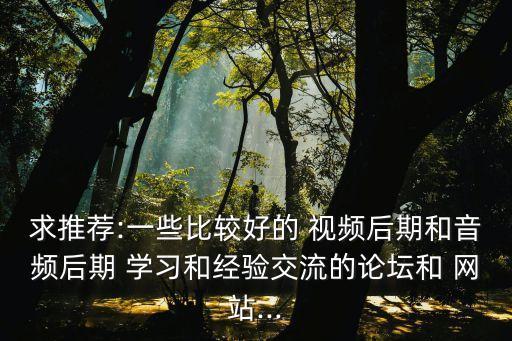 求推薦:一些比較好的 視頻后期和音頻后期 學習和經驗交流的論壇和 網站...