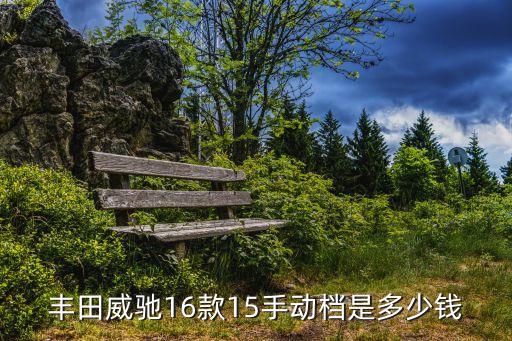 豐田威馳2016款深圳4s，豐田威馳16款15手動檔是多少錢