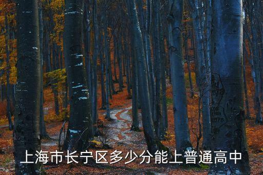 上海市2017年中考 長寧，上海市長寧區(qū)多少分能上普通高中