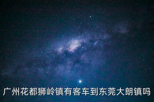 東莞大朗到獅嶺怎么坐車，從花都獅嶺合成市場到東莞大朗毛織市場怎么坐車