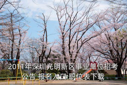 2011年深圳光明新區事業單位招考公告 報名入口 職位表下載