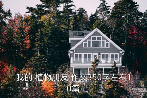 我的植物朋友作文,我的植物朋友作文350字左右