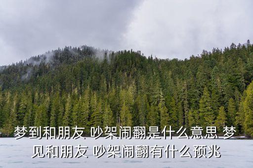 夢到和朋友 吵架鬧翻是什么意思 夢見和朋友 吵架鬧翻有什么預兆