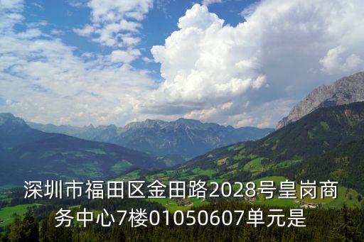 深圳中凱軒，深圳市福田區金田路2028號皇崗商務中心7樓01050607單元是