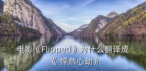 電影《Flipped》為什么翻譯成《 怦然心動(dòng)》