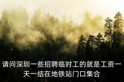 請問深圳一些招聘臨時工的就是工資一天一結在地鐵站門口集合
