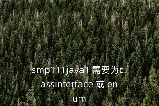 smp111java1 需要為classinterface 或 enum
