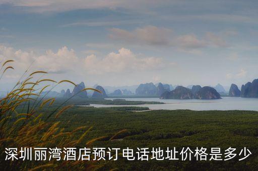 深圳麗灣酒店預訂電話地址價格是多少