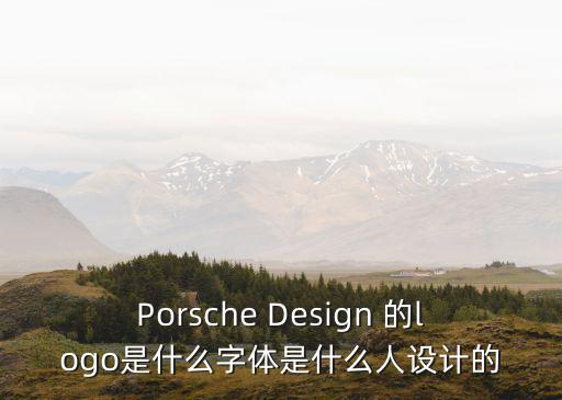 Porsche Design 的logo是什么字體是什么人設(shè)計(jì)的