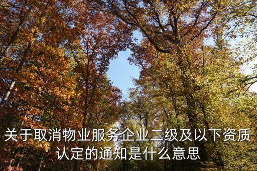 關于取消物業(yè)服務企業(yè)二級及以下資質認定的通知是什么意思