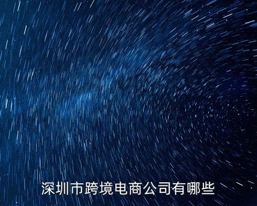 深圳大的跨境電商公司，深圳市跨境電商公司有哪些