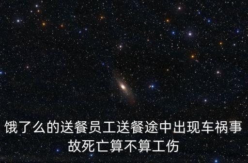 餓了么的送餐員工送餐途中出現車禍事故死亡算不算工傷