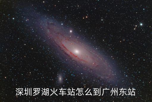 深圳羅湖火車站怎么到廣州東站