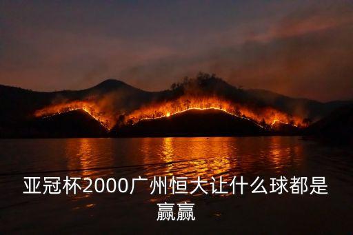 亞冠杯2000廣州恒大讓什么球都是贏贏