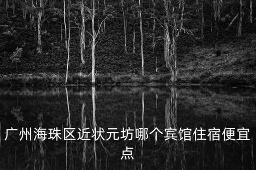 廣州海珠區近狀元坊哪個賓館住宿便宜點