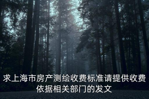 求上海市房產測繪收費標準請提供收費依據相關部門的發文