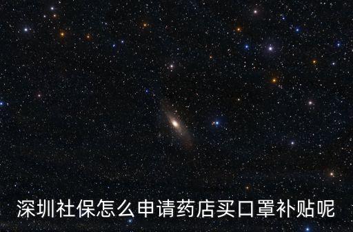 深圳社保怎么申請藥店買口罩補貼呢