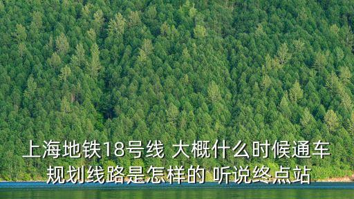 上海地鐵18號線 大概什么時候通車 規劃線路是怎樣的 聽說終點站
