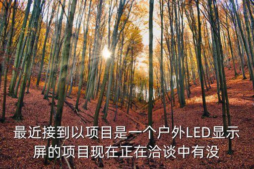 最近接到以項目是一個戶外LED顯示屏的項目現在正在洽談中有沒
