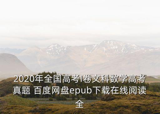 2020年深圳市高三線上數(shù)學(xué)文，2020年全國高考I卷文科數(shù)學(xué)高考真題 百度網(wǎng)盤epub下載在線閱讀全