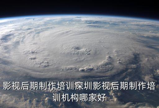 影視后期制作培訓深圳影視后期制作培訓機構哪家好