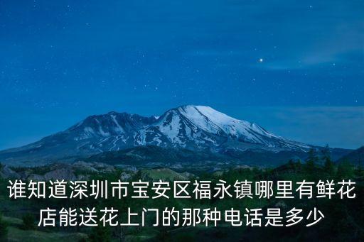 誰知道深圳市寶安區福永鎮哪里有鮮花店能送花上門的那種電話是多少