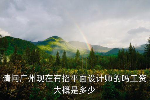 請問廣州現在有招平面設計師的嗎工資大概是多少