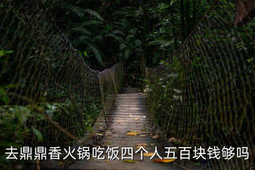 去鼎鼎香火鍋吃飯四個人五百塊錢夠嗎