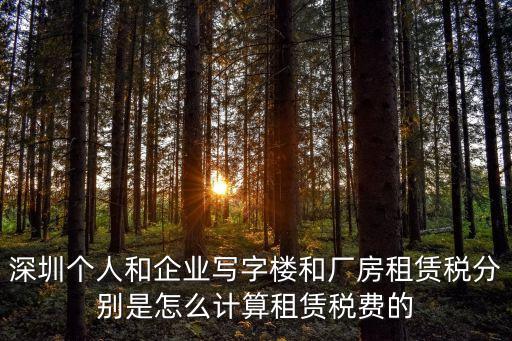深圳個人和企業(yè)寫字樓和廠房租賃稅分別是怎么計算租賃稅費的