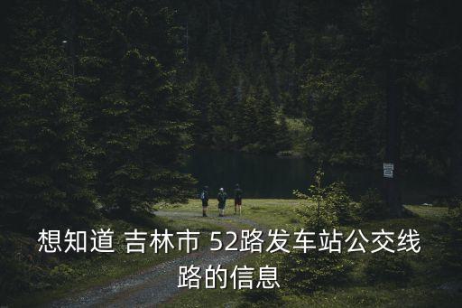 廣州昊宇電氣有限公司招聘，想知道 吉林市 52路發(fā)車站公交線路的信息