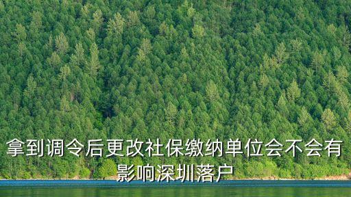 深圳拿到調(diào)令后，拿到調(diào)令后更改社保繳納單位會不會有影響深圳落戶