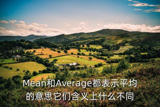 Mean和Average都表示平均的意思它們含義上什么不同