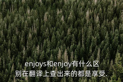 enjoys,enjoys和enjoy有什么區(qū)別?